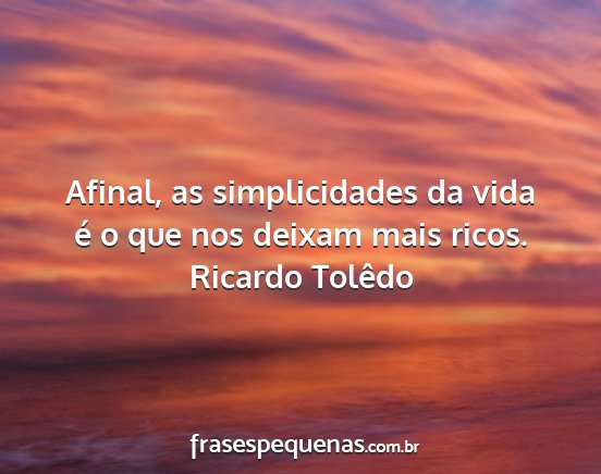 Ricardo Tolêdo - Afinal, as simplicidades da vida é o que nos...