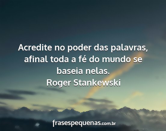 Roger Stankewski - Acredite no poder das palavras, afinal toda a fé...