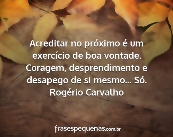 Rogério Carvalho - Acreditar no próximo é um exercício de boa...