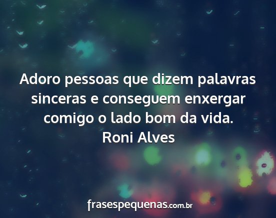 Roni Alves - Adoro pessoas que dizem palavras sinceras e...