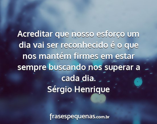 Sérgio Henrique - Acreditar que nosso esforço um dia vai ser...