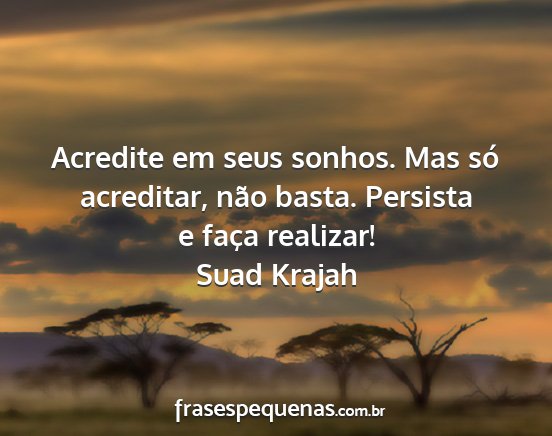 Suad Krajah - Acredite em seus sonhos. Mas só acreditar, não...
