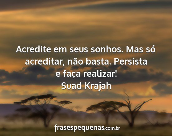 Suad Krajah - Acredite em seus sonhos. Mas só acreditar, não...