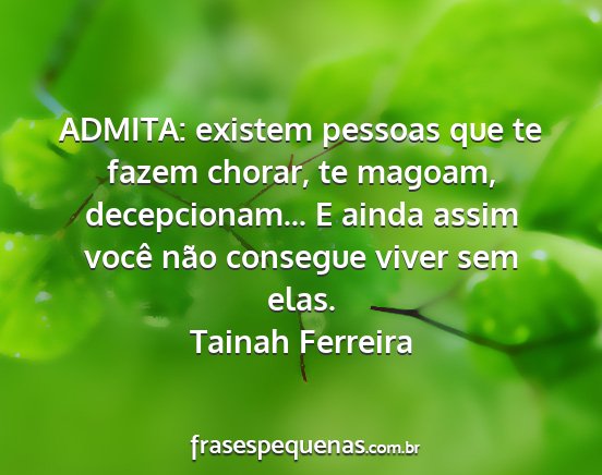 Tainah Ferreira - ADMITA: existem pessoas que te fazem chorar, te...