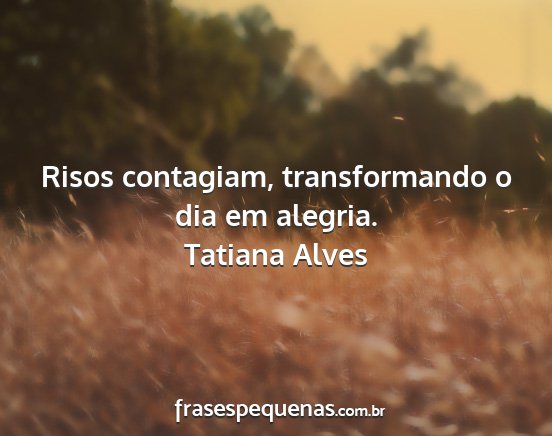 Tatiana Alves - Risos contagiam, transformando o dia em alegria....