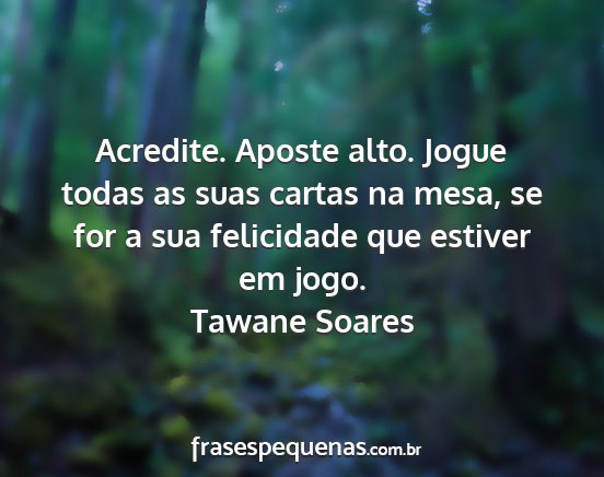 Tawane Soares - Acredite. Aposte alto. Jogue todas as suas cartas...