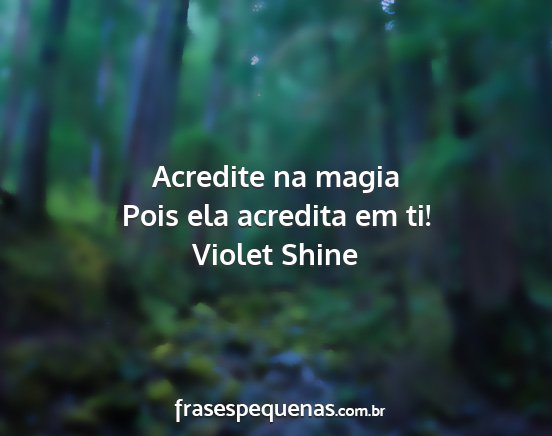 Violet Shine - Acredite na magia Pois ela acredita em ti!...