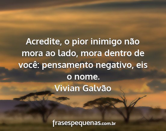 Vivian Galvão - Acredite, o pior inimigo não mora ao lado, mora...