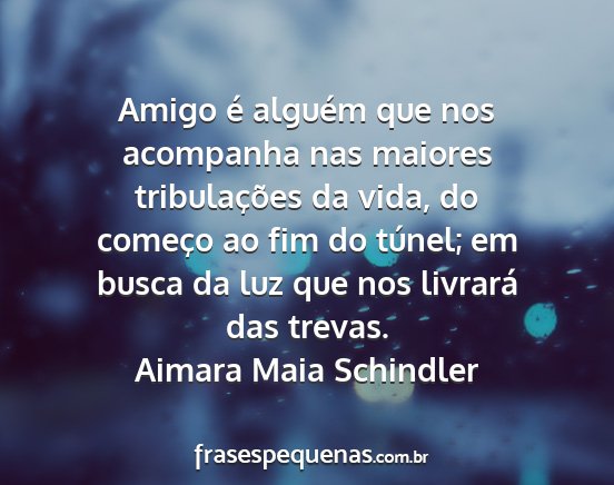 Aimara Maia Schindler - Amigo é alguém que nos acompanha nas maiores...