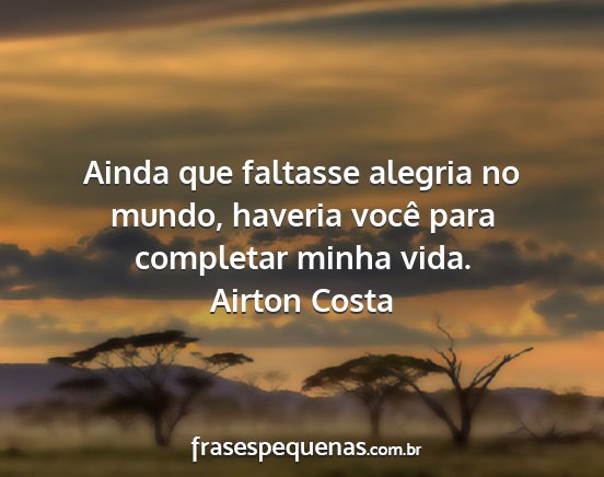 Airton Costa - Ainda que faltasse alegria no mundo, haveria...