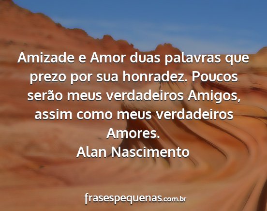 Alan Nascimento - Amizade e Amor duas palavras que prezo por sua...