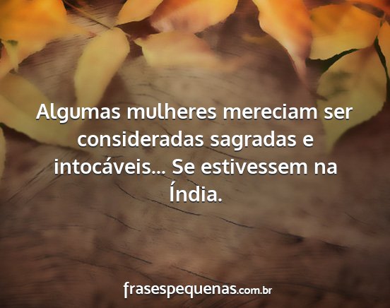 Algumas mulheres mereciam ser consideradas...