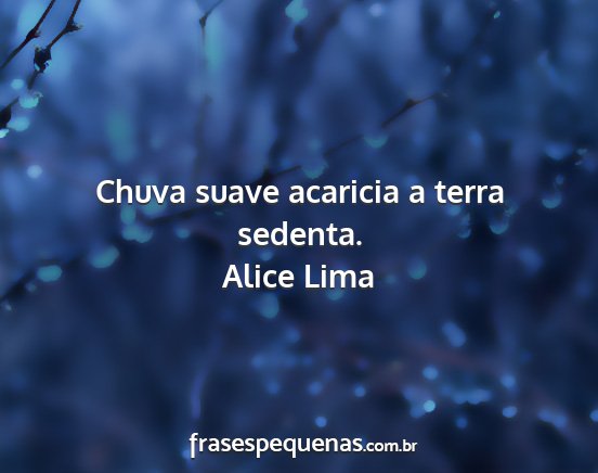 Alice Lima - Chuva suave acaricia a terra sedenta....