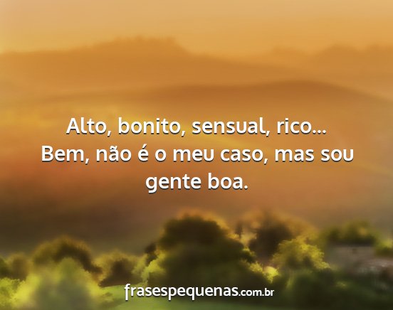 Alto, bonito, sensual, rico... Bem, não é o meu...