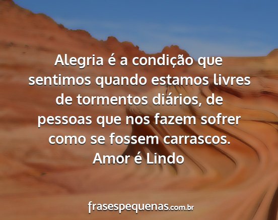 Amor é Lindo - Alegria é a condição que sentimos quando...