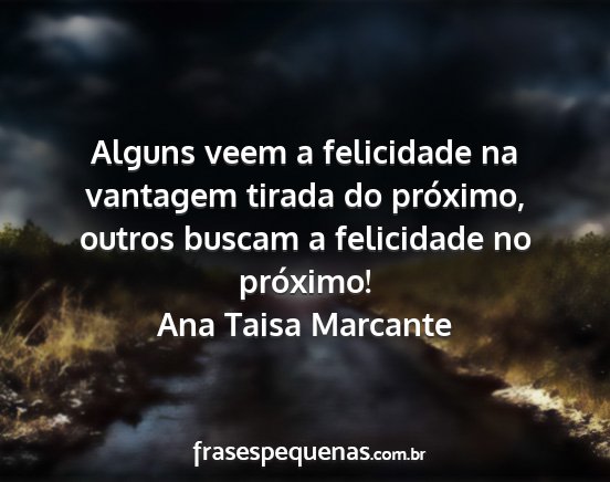 Ana Taisa Marcante - Alguns veem a felicidade na vantagem tirada do...