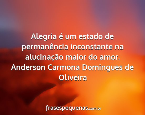 Anderson Carmona Domingues de Oliveira - Alegria é um estado de permanência inconstante...