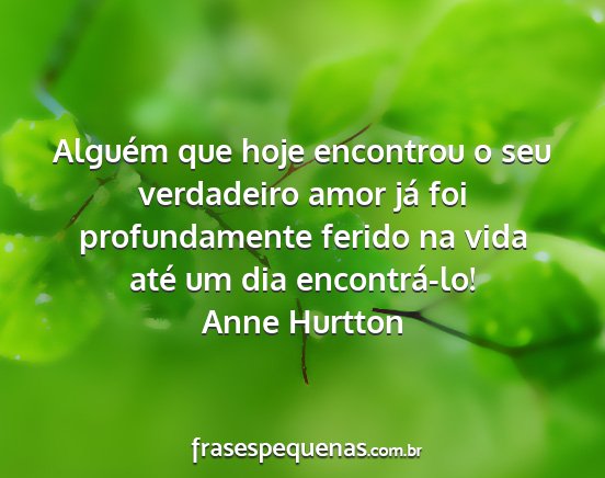 Anne Hurtton - Alguém que hoje encontrou o seu verdadeiro amor...