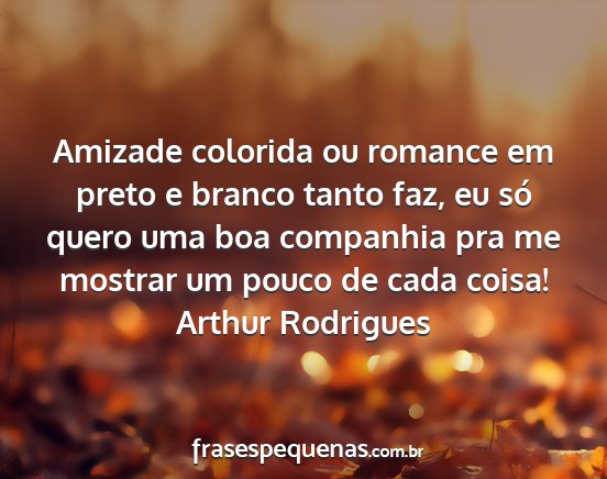 Arthur Rodrigues - Amizade colorida ou romance em preto e branco...