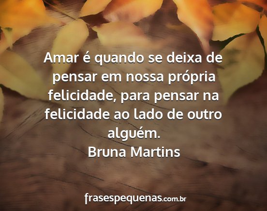 Bruna Martins - Amar é quando se deixa de pensar em nossa...