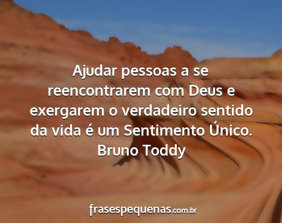 Bruno Toddy - Ajudar pessoas a se reencontrarem com Deus e...