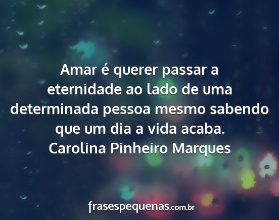 Carolina Pinheiro Marques - Amar é querer passar a eternidade ao lado de uma...