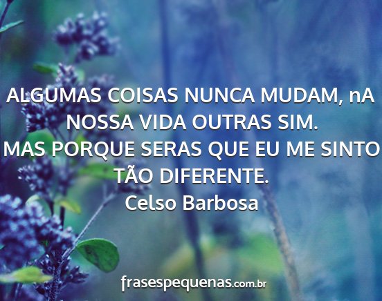 Celso Barbosa - ALGUMAS COISAS NUNCA MUDAM, nA NOSSA VIDA OUTRAS...