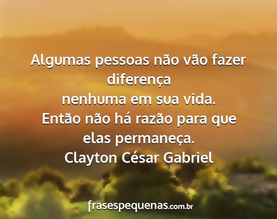Clayton César Gabriel - Algumas pessoas não vão fazer diferença...