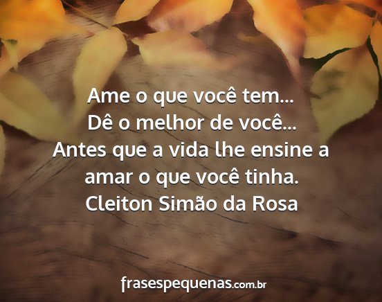 Cleiton Simão da Rosa - Ame o que você tem... Dê o melhor de você......