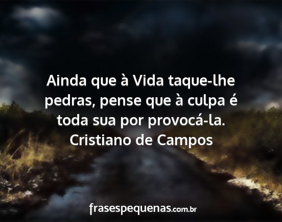 Cristiano de Campos - Ainda que à Vida taque-lhe pedras, pense que à...