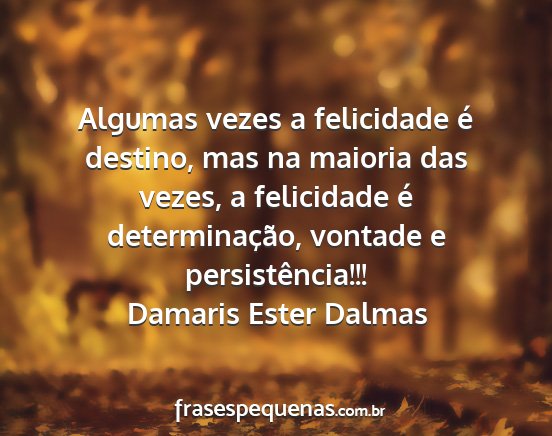 Damaris Ester Dalmas - Algumas vezes a felicidade é destino, mas na...