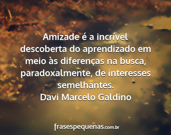 Davi Marcelo Galdino - Amizade é a incrível descoberta do aprendizado...