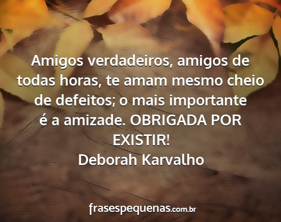 Deborah Karvalho - Amigos verdadeiros, amigos de todas horas, te...