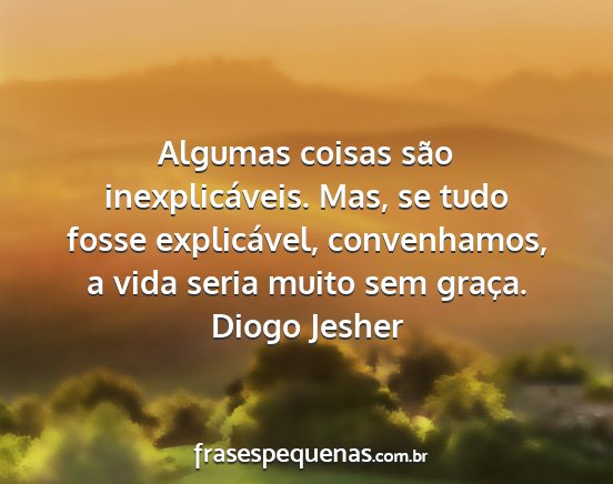 Diogo Jesher - Algumas coisas são inexplicáveis. Mas, se tudo...