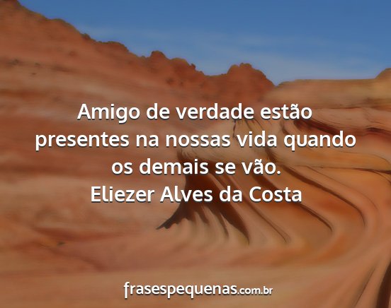 Eliezer Alves da Costa - Amigo de verdade estão presentes na nossas vida...