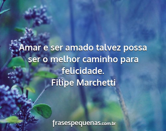 Filipe Marchetti - Amar e ser amado talvez possa ser o melhor...