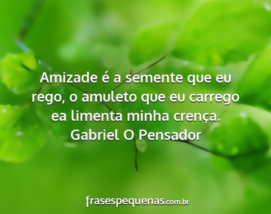 Gabriel O Pensador - Amizade é a semente que eu rego, o amuleto que...