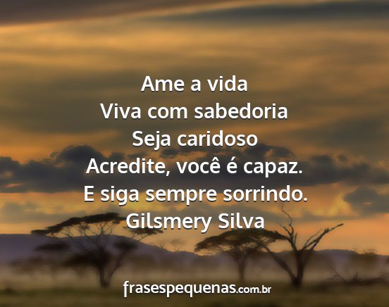 Gilsmery Silva - Ame a vida Viva com sabedoria Seja caridoso...