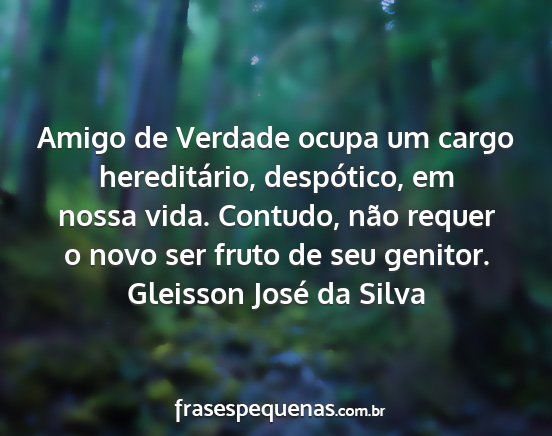 Gleisson José da Silva - Amigo de Verdade ocupa um cargo hereditário,...