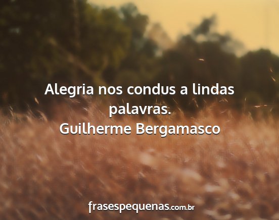 Guilherme Bergamasco - Alegria nos condus a lindas palavras....