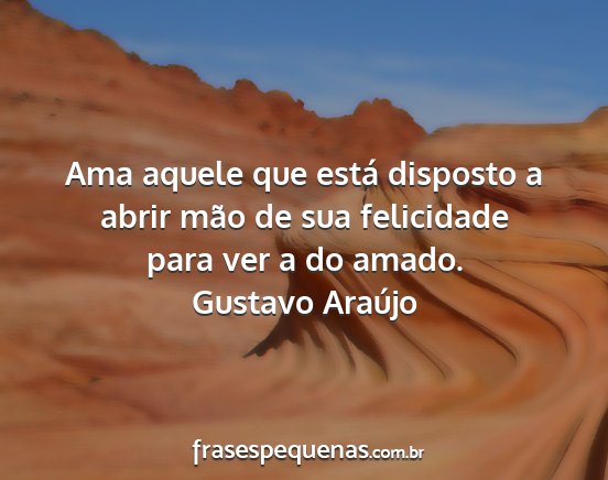 Gustavo Araújo - Ama aquele que está disposto a abrir mão de sua...