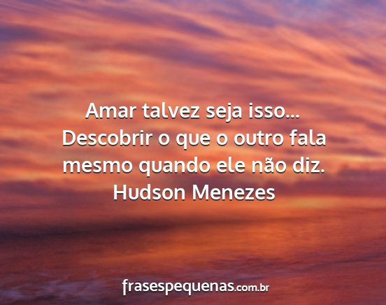 Hudson Menezes - Amar talvez seja isso... Descobrir o que o outro...