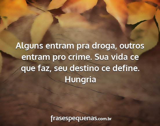 Hungria - Alguns entram pra droga, outros entram pro crime....