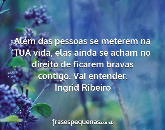 Ingrid Ribeiro - Além das pessoas se meterem na TUA vida, elas...