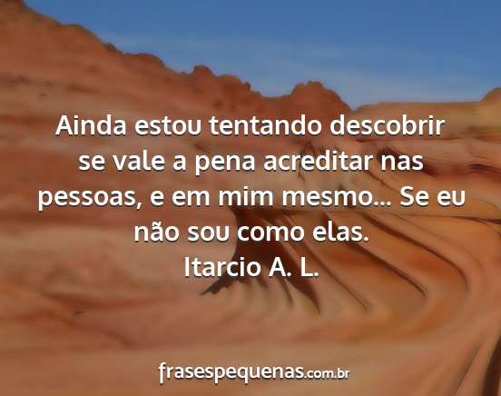 Itarcio A. L. - Ainda estou tentando descobrir se vale a pena...