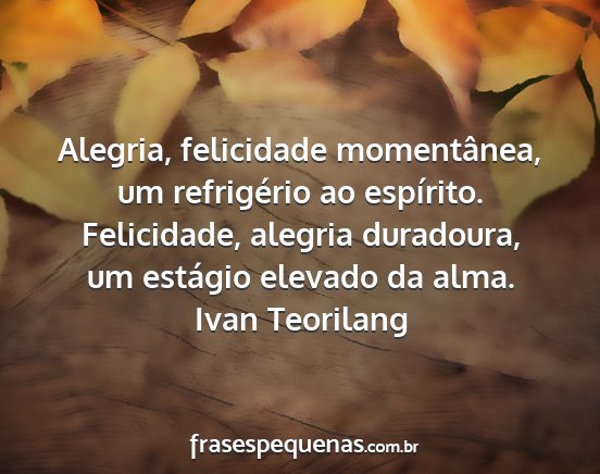 Ivan Teorilang - Alegria, felicidade momentânea, um refrigério...