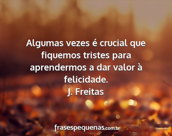 J. Freitas - Algumas vezes é crucial que fiquemos tristes...