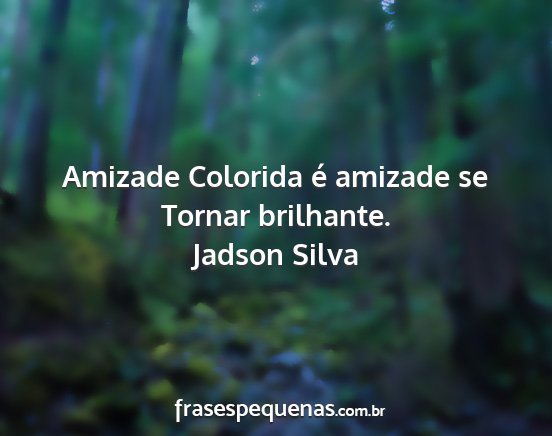 Jadson Silva - Amizade Colorida é amizade se Tornar brilhante....