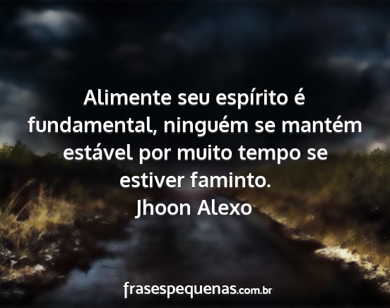 Jhoon Alexo - Alimente seu espírito é fundamental, ninguém...