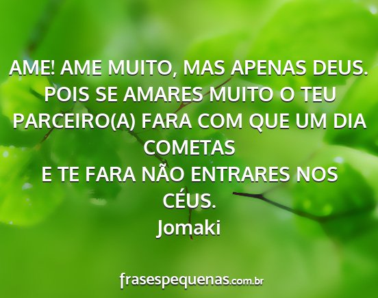 Jomaki - AME! AME MUITO, MAS APENAS DEUS. POIS SE AMARES...